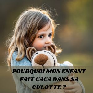 Pourquoi mon enfant fait caca dans sa culotte ?