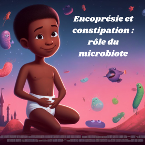 Rôle du microbiote sur l’encoprésie et la constipation